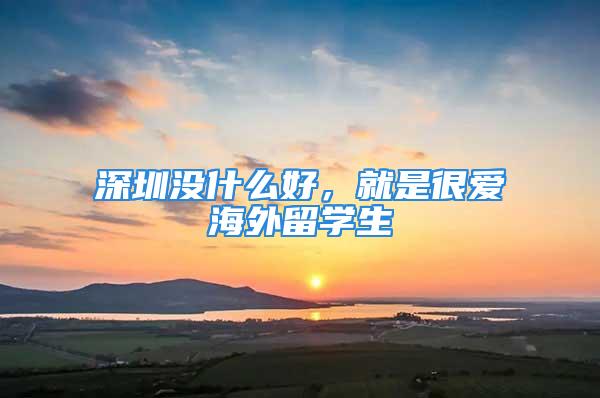 深圳沒什么好，就是很愛海外留學(xué)生