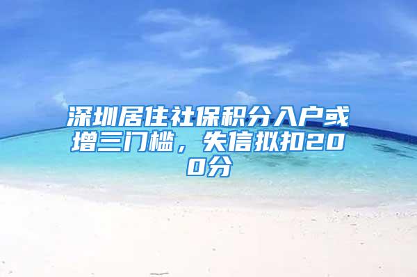 深圳居住社保積分入戶或增三門檻，失信擬扣200分