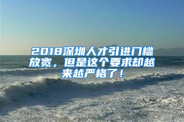 2018深圳人才引進(jìn)門檻放寬，但是這個(gè)要求卻越來(lái)越嚴(yán)格了！