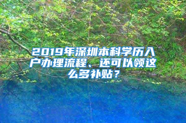 2019年深圳本科學(xué)歷入戶辦理流程、還可以領(lǐng)這么多補(bǔ)貼？