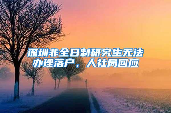 深圳非全日制研究生無法辦理落戶，人社局回應(yīng)