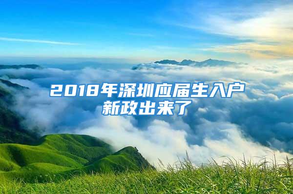 2018年深圳應(yīng)屆生入戶新政出來了