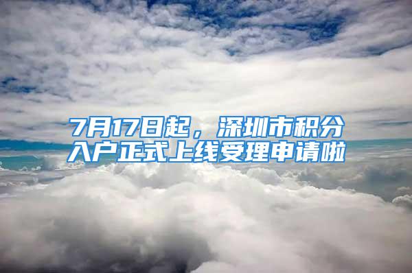 7月17日起，深圳市積分入戶正式上線受理申請(qǐng)啦