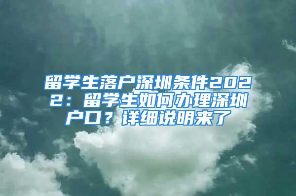 留學(xué)生落戶深圳條件2022：留學(xué)生如何辦理深圳戶口？詳細(xì)說明來了