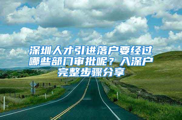 深圳人才引進落戶要經過哪些部門審批呢？入深戶完整步驟分享