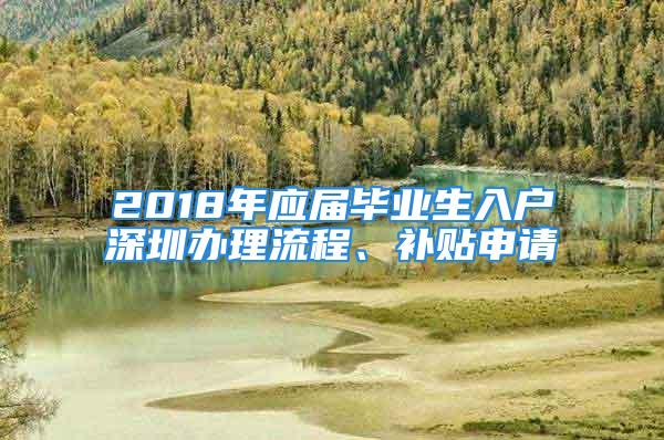 2018年應(yīng)屆畢業(yè)生入戶深圳辦理流程、補(bǔ)貼申請(qǐng)