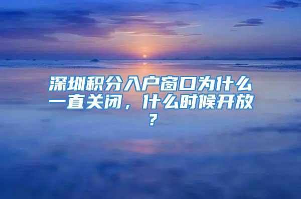 深圳積分入戶窗口為什么一直關(guān)閉，什么時候開放？