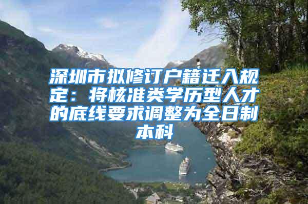 深圳市擬修訂戶籍遷入規(guī)定：將核準類學歷型人才的底線要求調整為全日制本科