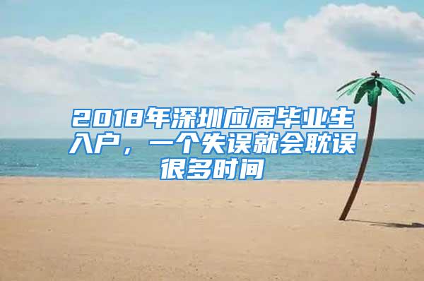 2018年深圳應屆畢業(yè)生入戶，一個失誤就會耽誤很多時間