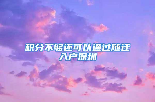 積分不夠還可以通過隨遷入戶深圳