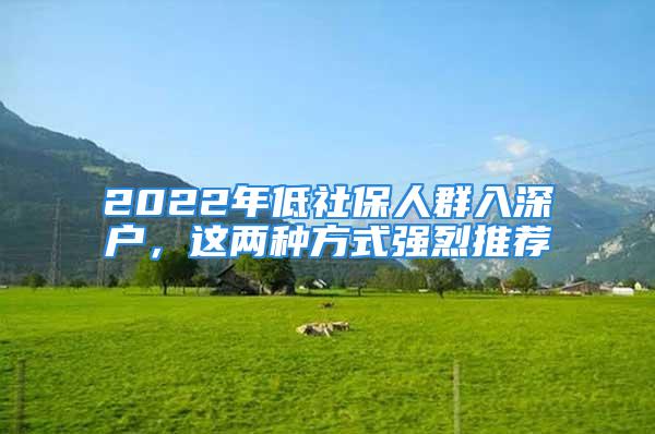 2022年低社保人群入深戶(hù)，這兩種方式強(qiáng)烈推薦