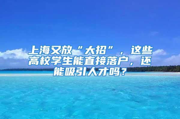 上海又放“大招”，這些高校學生能直接落戶，還能吸引人才嗎？