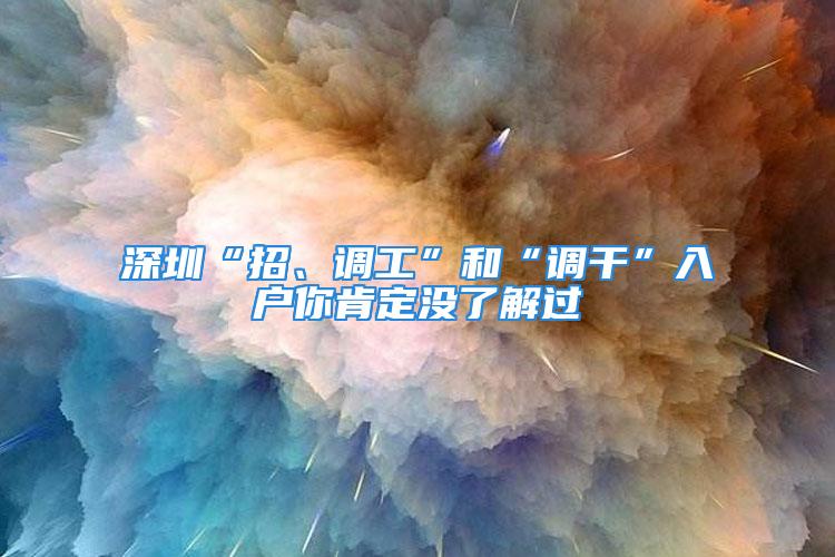 深圳“招、調(diào)工”和“調(diào)干”入戶你肯定沒了解過