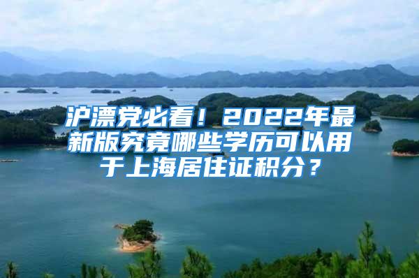 滬漂黨必看！2022年最新版究竟哪些學歷可以用于上海居住證積分？