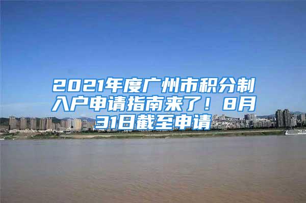 2021年度廣州市積分制入戶(hù)申請(qǐng)指南來(lái)了！8月31日截至申請(qǐng)