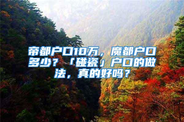 帝都戶口10萬，魔都戶口多少？「碰瓷」戶口的做法，真的好嗎？