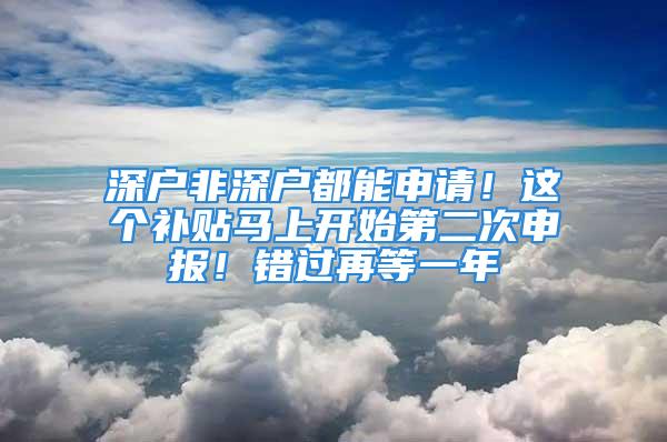 深戶非深戶都能申請！這個(gè)補(bǔ)貼馬上開始第二次申報(bào)！錯(cuò)過再等一年