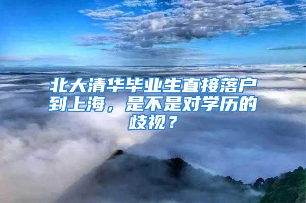 北大清華畢業(yè)生直接落戶到上海，是不是對學(xué)歷的歧視？