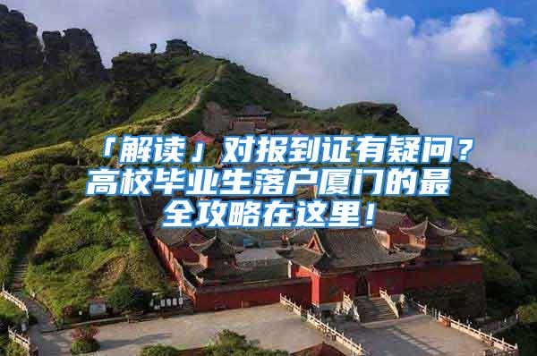 「解讀」對報(bào)到證有疑問？高校畢業(yè)生落戶廈門的最全攻略在這里！