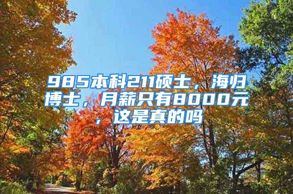 985本科211碩士，海歸博士，月薪只有8000元，這是真的嗎