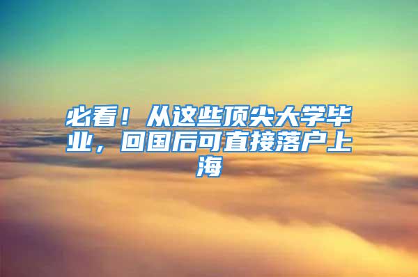 必看！從這些頂尖大學(xué)畢業(yè)，回國后可直接落戶上海