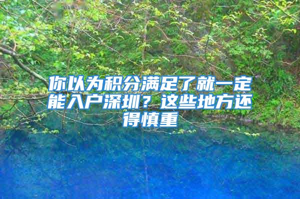 你以為積分滿足了就一定能入戶深圳？這些地方還得慎重