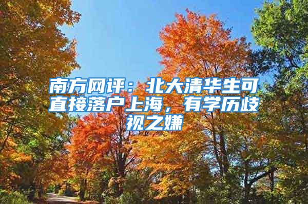 南方網(wǎng)評：北大清華生可直接落戶上海，有學(xué)歷歧視之嫌