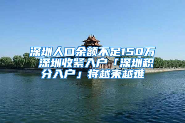 深圳人口余額不足150萬 深圳收緊入戶「深圳積分入戶」將越來越難