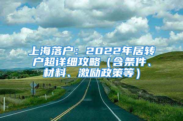 上海落戶：2022年居轉(zhuǎn)戶超詳細(xì)攻略（含條件、材料、激勵(lì)政策等）