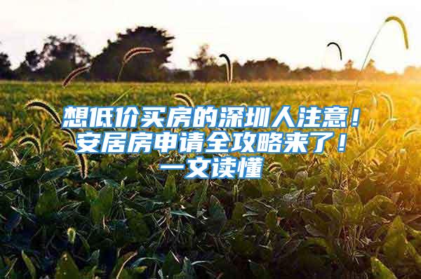 想低價買房的深圳人注意！安居房申請全攻略來了！一文讀懂