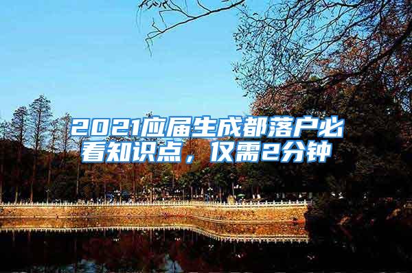 2021應(yīng)屆生成都落戶必看知識點，僅需2分鐘