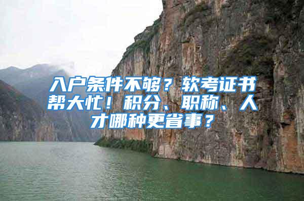 入戶條件不夠？軟考證書幫大忙！積分、職稱、人才哪種更省事？