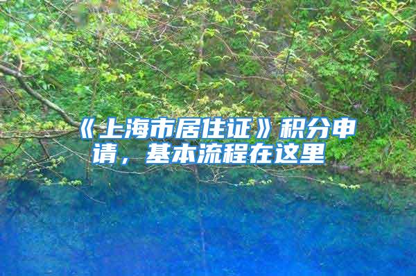 《上海市居住證》積分申請，基本流程在這里