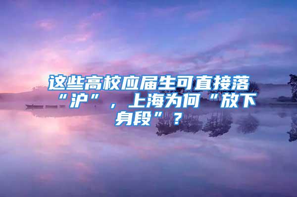 這些高校應(yīng)屆生可直接落“滬”，上海為何“放下身段”？