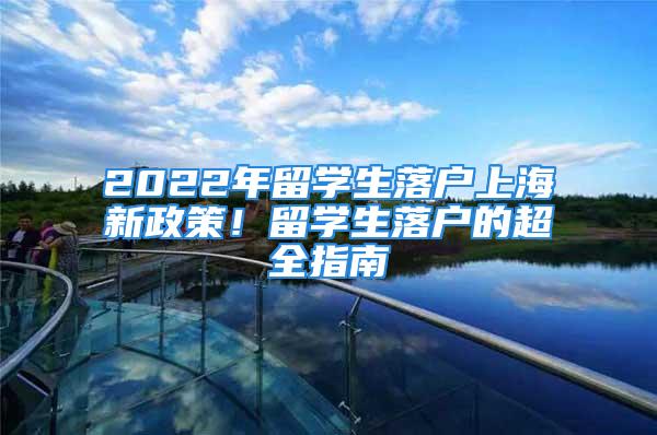 2022年留學生落戶上海新政策！留學生落戶的超全指南