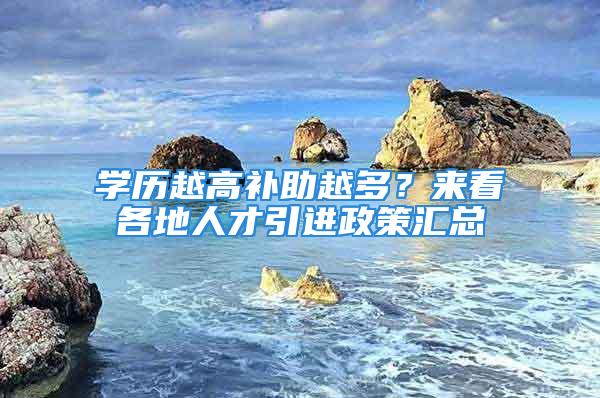 學歷越高補助越多？來看各地人才引進政策匯總