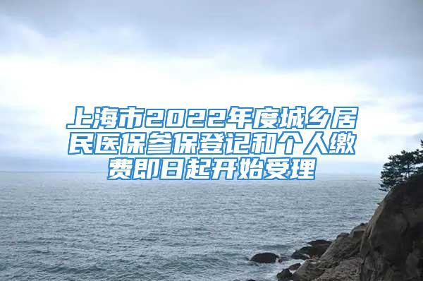 上海市2022年度城鄉(xiāng)居民醫(yī)保參保登記和個(gè)人繳費(fèi)即日起開始受理