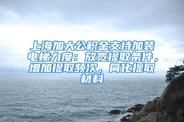 上海加大公積金支持加裝電梯力度：放寬提取條件，增加提取頻次，簡化提取材料