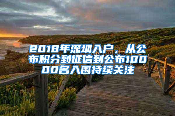 2018年深圳入戶，從公布積分到征信到公布10000名入圍持續(xù)關(guān)注