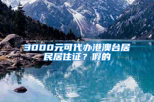 3000元可代辦港澳臺(tái)居民居住證？假的