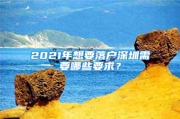 2021年想要落戶深圳需要哪些要求？