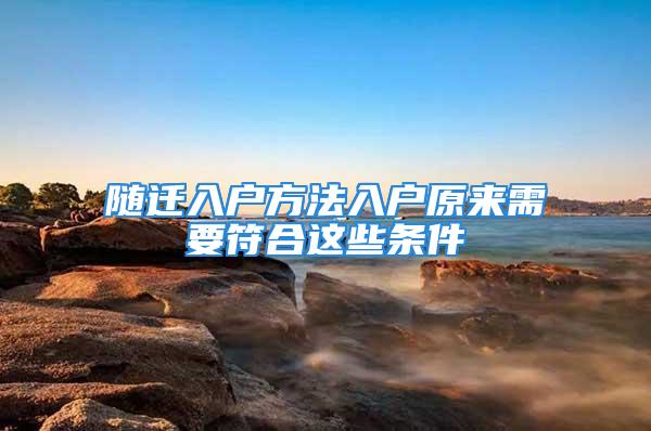 隨遷入戶方法入戶原來需要符合這些條件