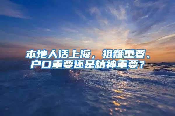 本地人話上海，祖籍重要、戶口重要還是精神重要？