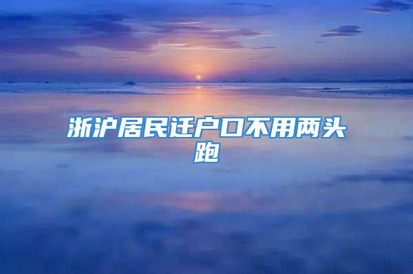 浙滬居民遷戶口不用兩頭跑