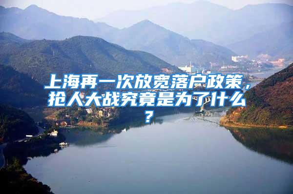 上海再一次放寬落戶政策，搶人大戰(zhàn)究竟是為了什么？