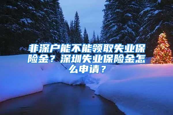 非深戶能不能領(lǐng)取失業(yè)保險金？深圳失業(yè)保險金怎么申請？