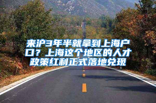 來(lái)滬3年半就拿到上海戶口？上海這個(gè)地區(qū)的人才政策紅利正式落地兌現(xiàn)