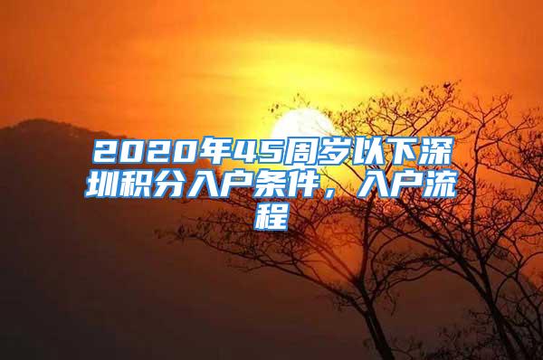 2020年45周歲以下深圳積分入戶條件，入戶流程