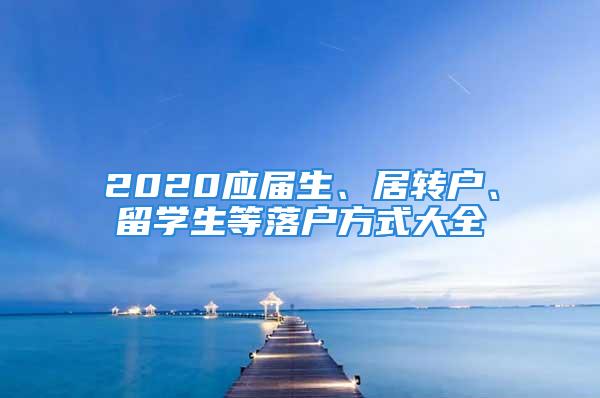 2020應屆生、居轉戶、留學生等落戶方式大全