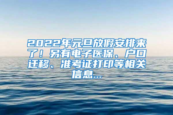 2022年元旦放假安排來了！另有電子醫(yī)保、戶口遷移、準(zhǔn)考證打印等相關(guān)信息...